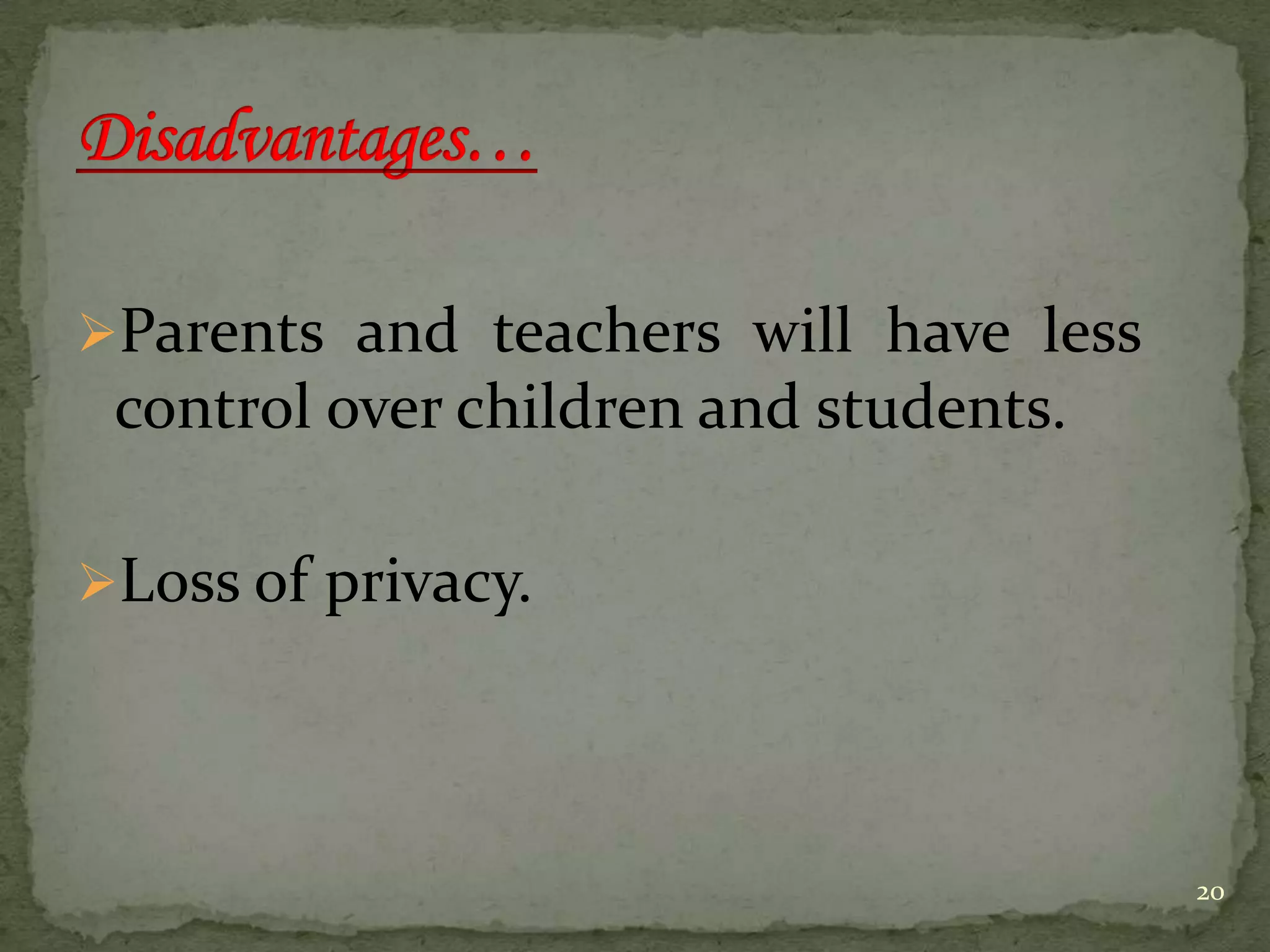 Parents and teachers will have less
control over children and students.
Loss of privacy.
20
 