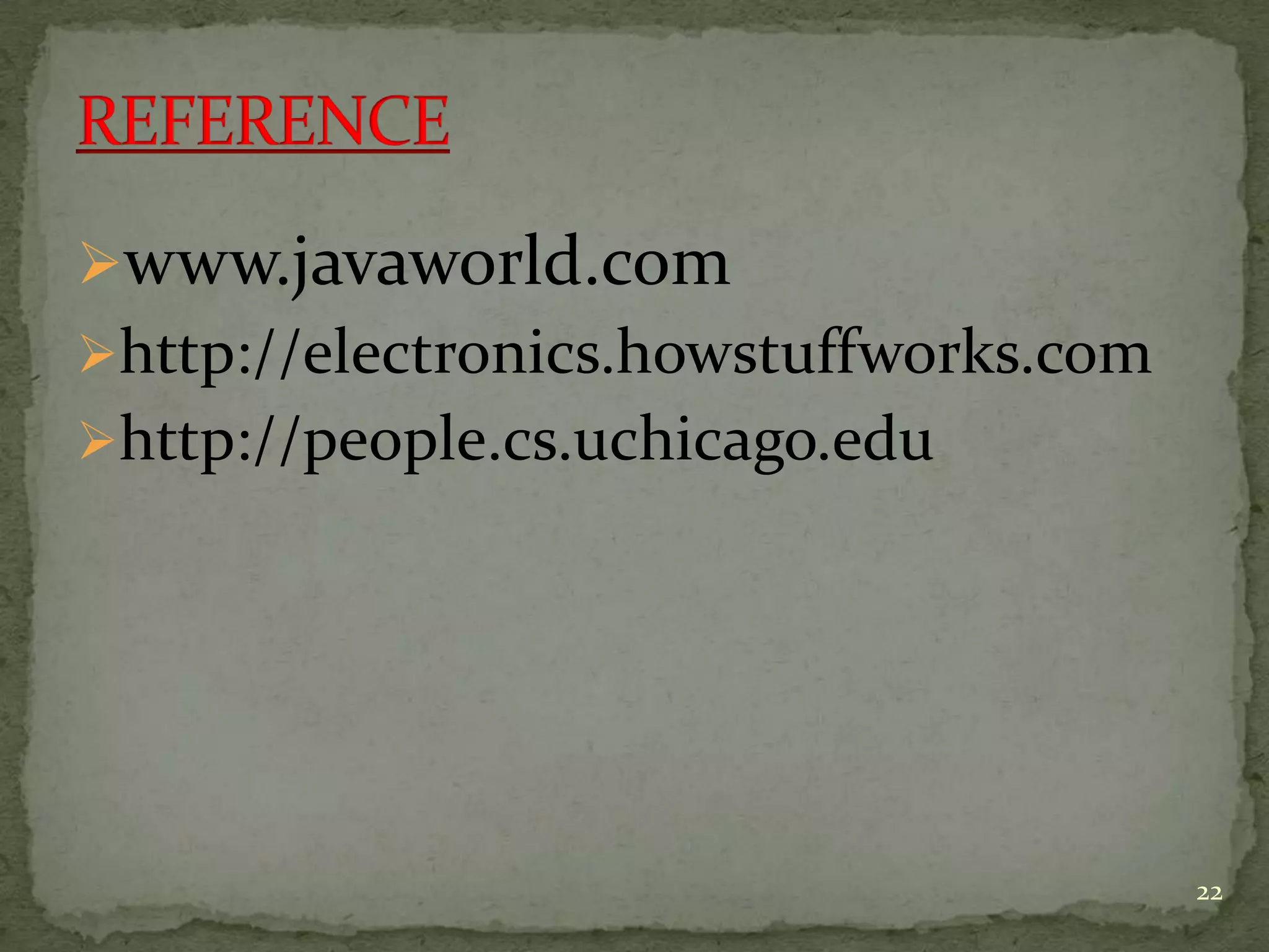 www.javaworld.com
http://electronics.howstuffworks.com
http://people.cs.uchicago.edu
22
 