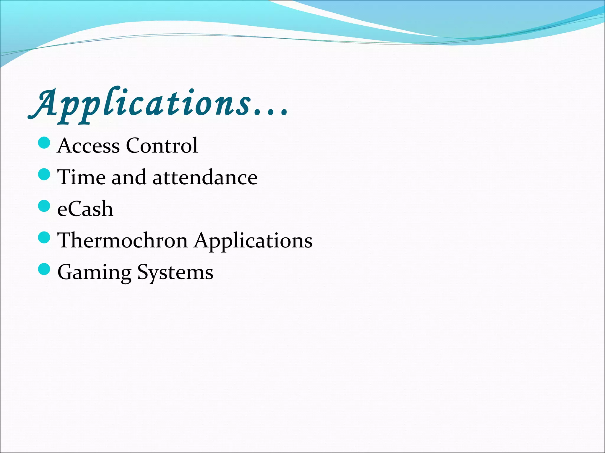 Applications…
Access Control
Time and attendance
eCash
Thermochron Applications
Gaming Systems
 
