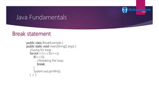 Break statement
Java Fundamentals
public class BreakExample {
public static void main(String[] args) {
//using for loop
fo...