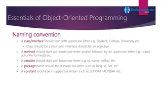 Naming convention
Essentials of Object-Oriented Programming
 A class/interface should start with uppercase letter e.g. St...