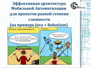 Эффективная архитектура
Мобильной Автоматизации
для проектов разной степени
сложности
(на примере Java + Robotium)

 