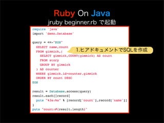 Ruby On Java
jruby beginner.rb で起動



        1.ヒアドキュメントでSQLを作成
 