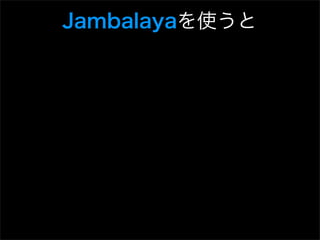 Jambalayaを使うと
 