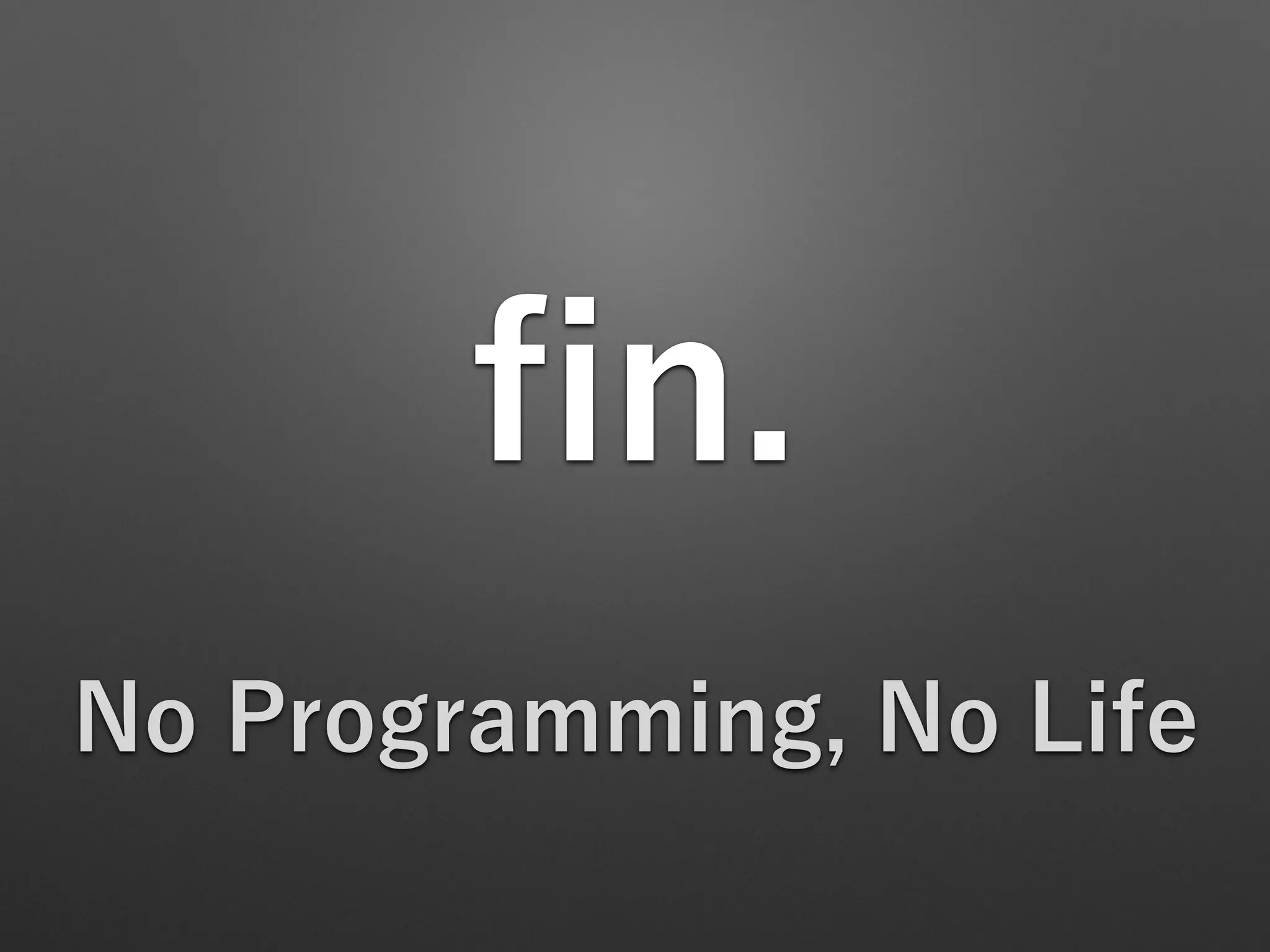 ﬁn.
No Programming, No Life
 