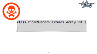 62
class PhoneNumbers extends ArrayList {
}
 