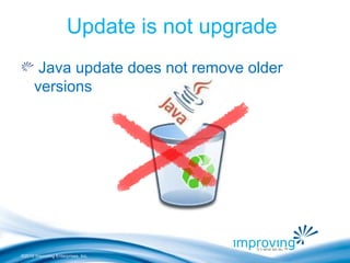 ©2010 Improving Enterprises, Inc.
Update is not upgrade
Java update does not remove older
versions
 
