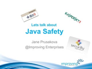 ©2010 Improving Enterprises, Inc.
Lets talk about
Java Safety
Jane Prusakova
@Improving Enterprises
 