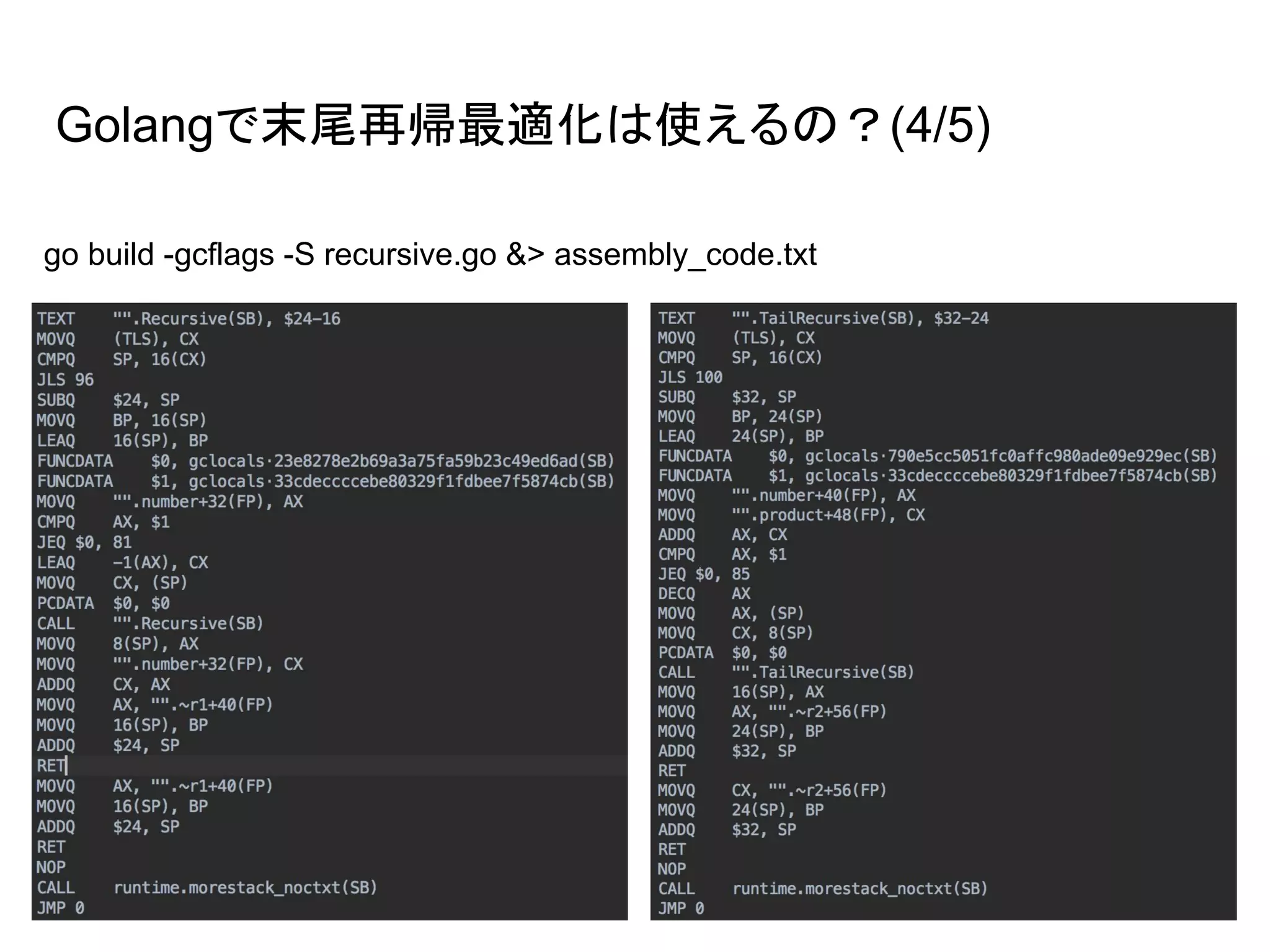 Golangで末尾再帰最適化は使えるの？(4/5)
go build -gcflags -S recursive.go &> assembly_code.txt
 