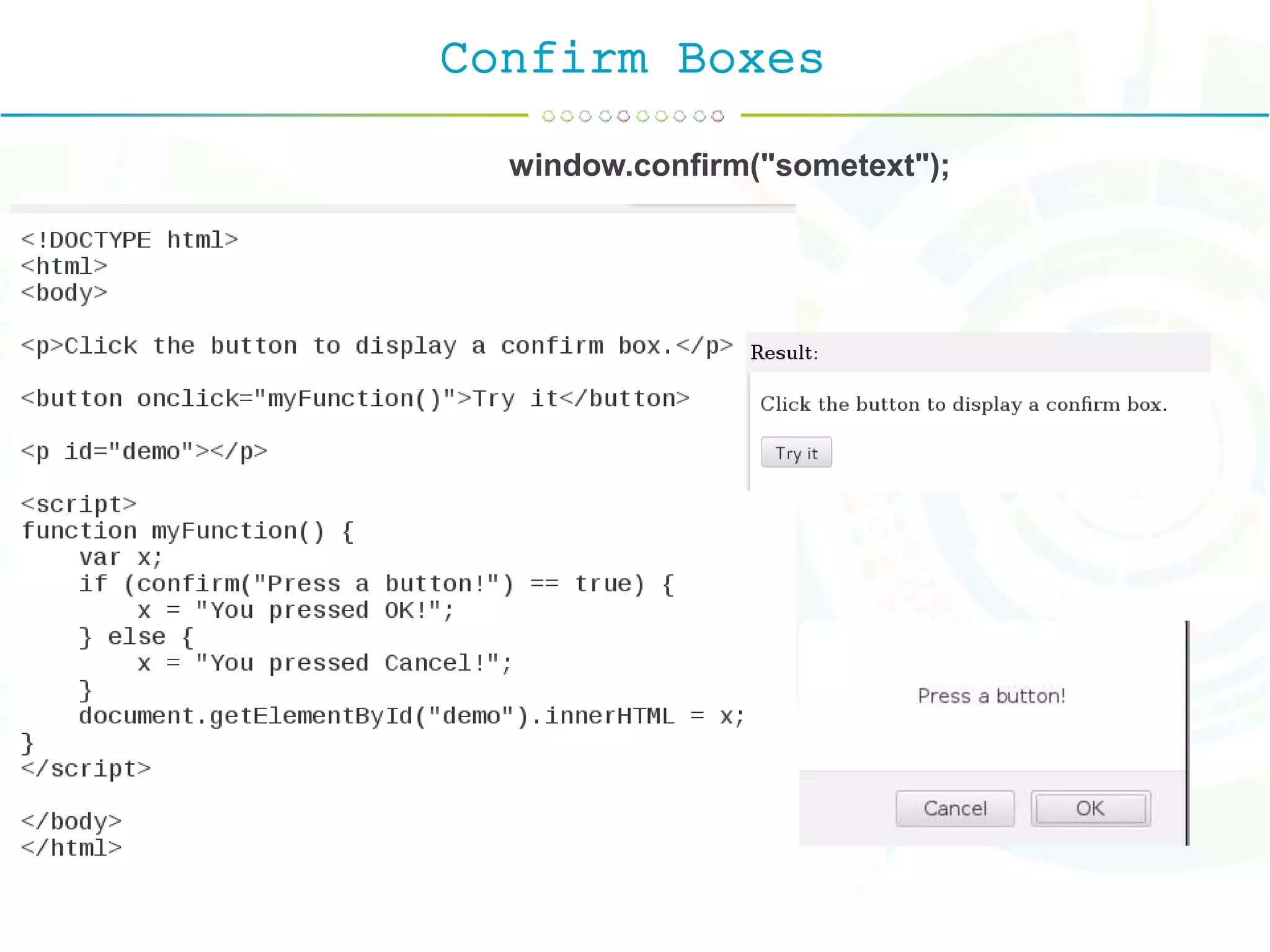Confirm Boxes
window.confirm("sometext");
 