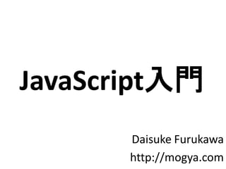 JavaScript入門
       Daisuke Furukawa
       http://mogya.com
 