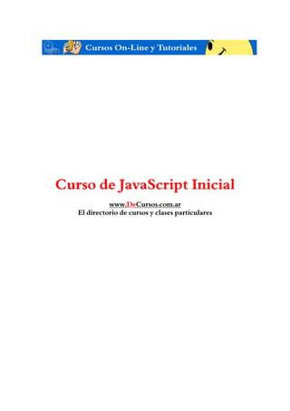 Curso de JavaScript Inicial
             www.DeCursos.com.ar
   El directorio de cursos y clases particulares
 