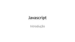 Javascript
Introdução
 