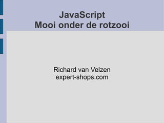 Richard van Velzen expert-shops.com JavaScript Mooi onder de rotzooi 