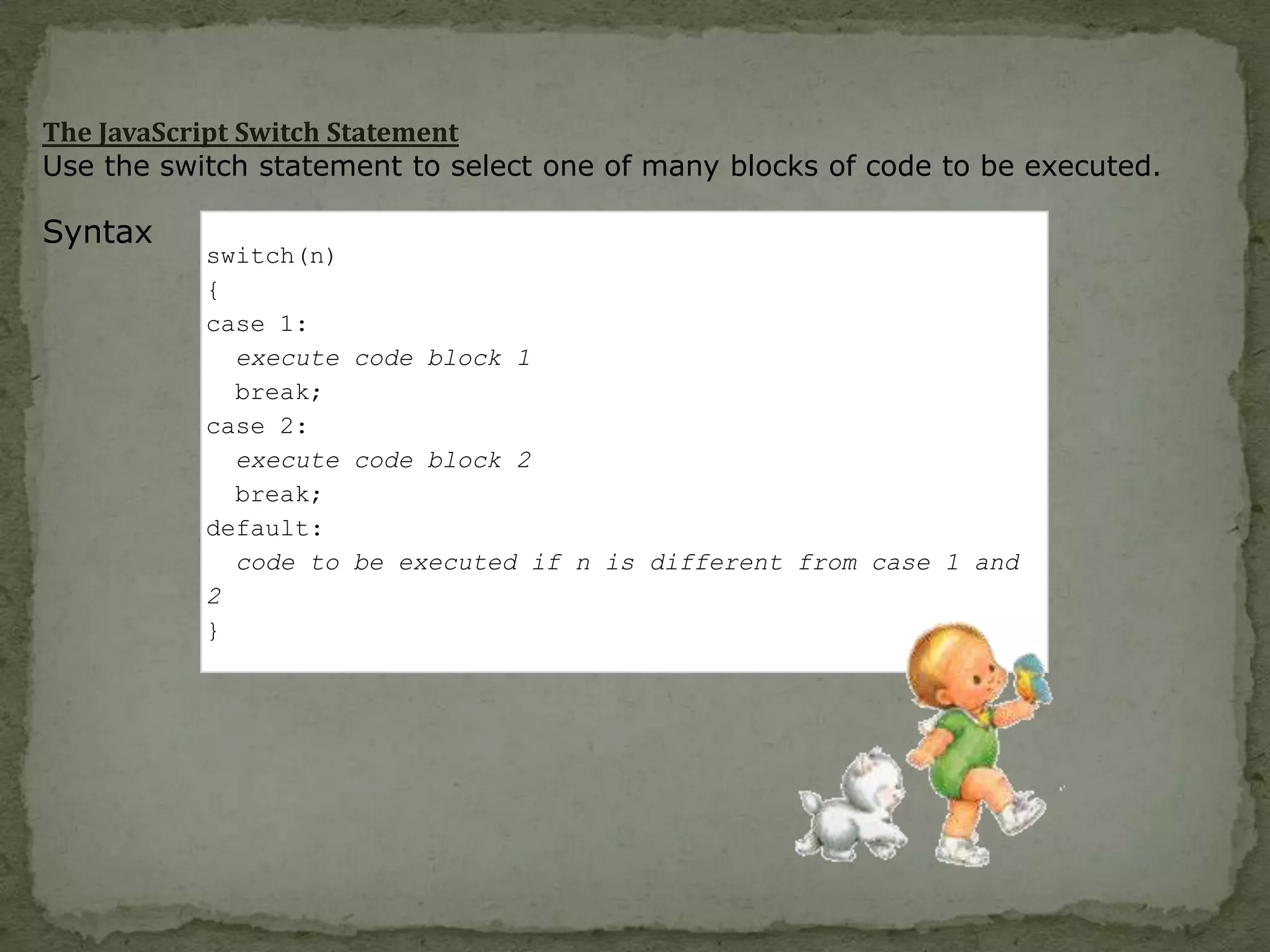 The JavaScript Switch StatementUse the switch statement to select one of many blocks of code to be executed.Syntax