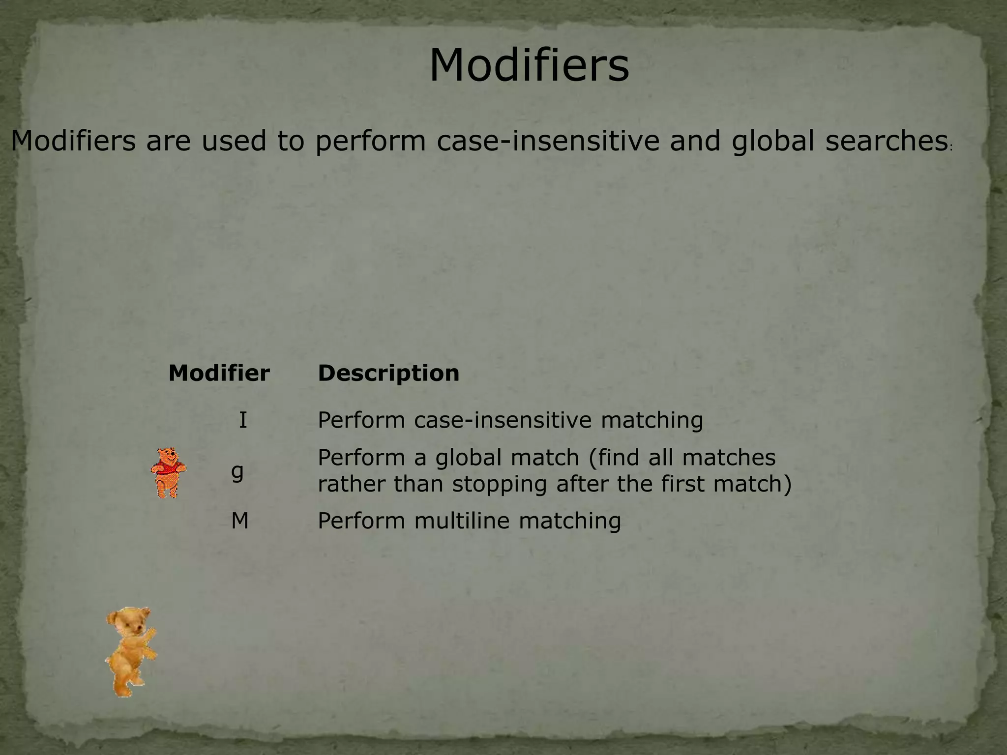 modifiers specify if a search should be global, case-sensitive, etc. ModifiersModifiers are used to perform case-insensitive and global searches: