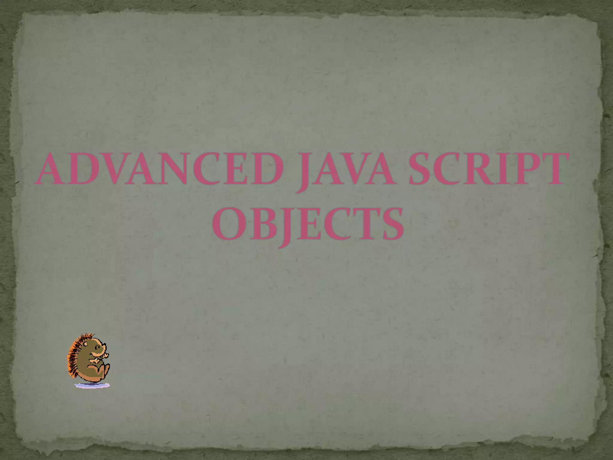 ADVANCED JAVA SCRIPT OBJECTS