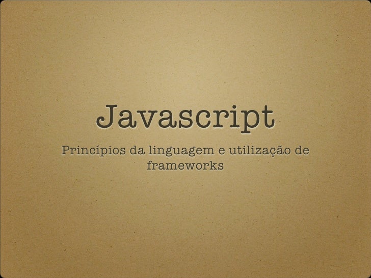 Javascript
Princípios da linguagem e utilização de
              frameworks
 