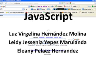 JavaScript Luz Virgelina Hernández Molina Leidy Jessenia Yepes Marulanda Eleany Pelaez Hernandez 