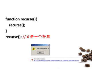 function recurse(){<br />recurse();<br />}<br />recurse();//又是一个杯具<br />
