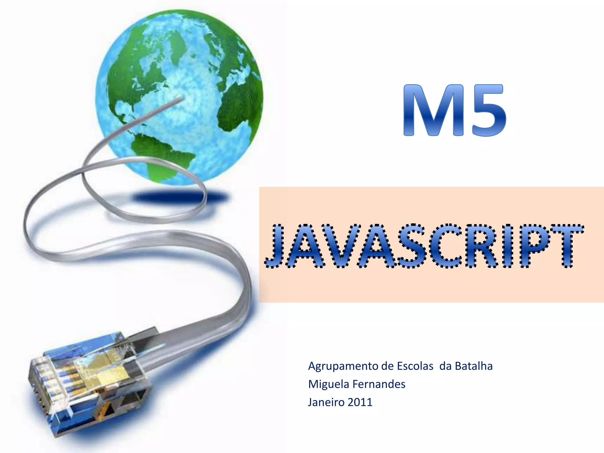 M5JAVASCRIPTAgrupamento de EscolasdaBatalhaMiguelaFernandesJaneiro 2011