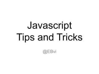 JavascriptTips and Tricks @EBvi 