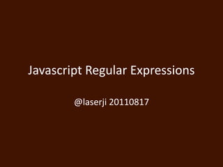 Javascript Regular Expressions @laserji 20110817 