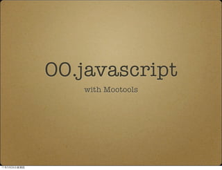 OO.javascript
   with Mootools
 
