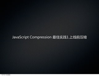 JavaScript  Compression  最佳实践1.上线前压缩




11年9月13日星期二
 