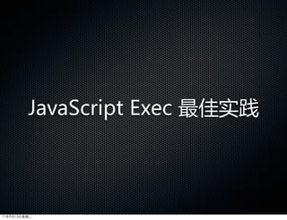 JavaScript  Exec  最佳实践




11年9月13日星期二
 