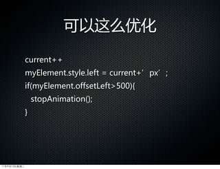 可以这么优化

              current++
              myElement.style.left  =  current+’px’;
              if(myElement.offsetLeft500){
                  stopAnimation();
              }




11年9月13日星期二
 