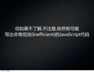 但如果不了解,不注意,依然有可能
    写出非常低效(Inefficient)的JavaScript代码




11年9月13日星期二
 