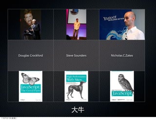 Douglas  Crockford   Steve  Sounders   Nicholas.C.Zakes




                                        大牛
11年9月13日星期二
 