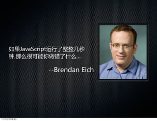 如果JavaScript运行了整整几秒
     钟,那么很可能你做错了什么....

              --Brendan  Eich




11年9月13日星期二
 