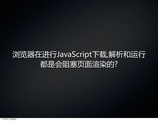 浏览器在进行JavaScript下载,解析和运行
           都是会阻塞页面渲染的?




11年9月13日星期二
 