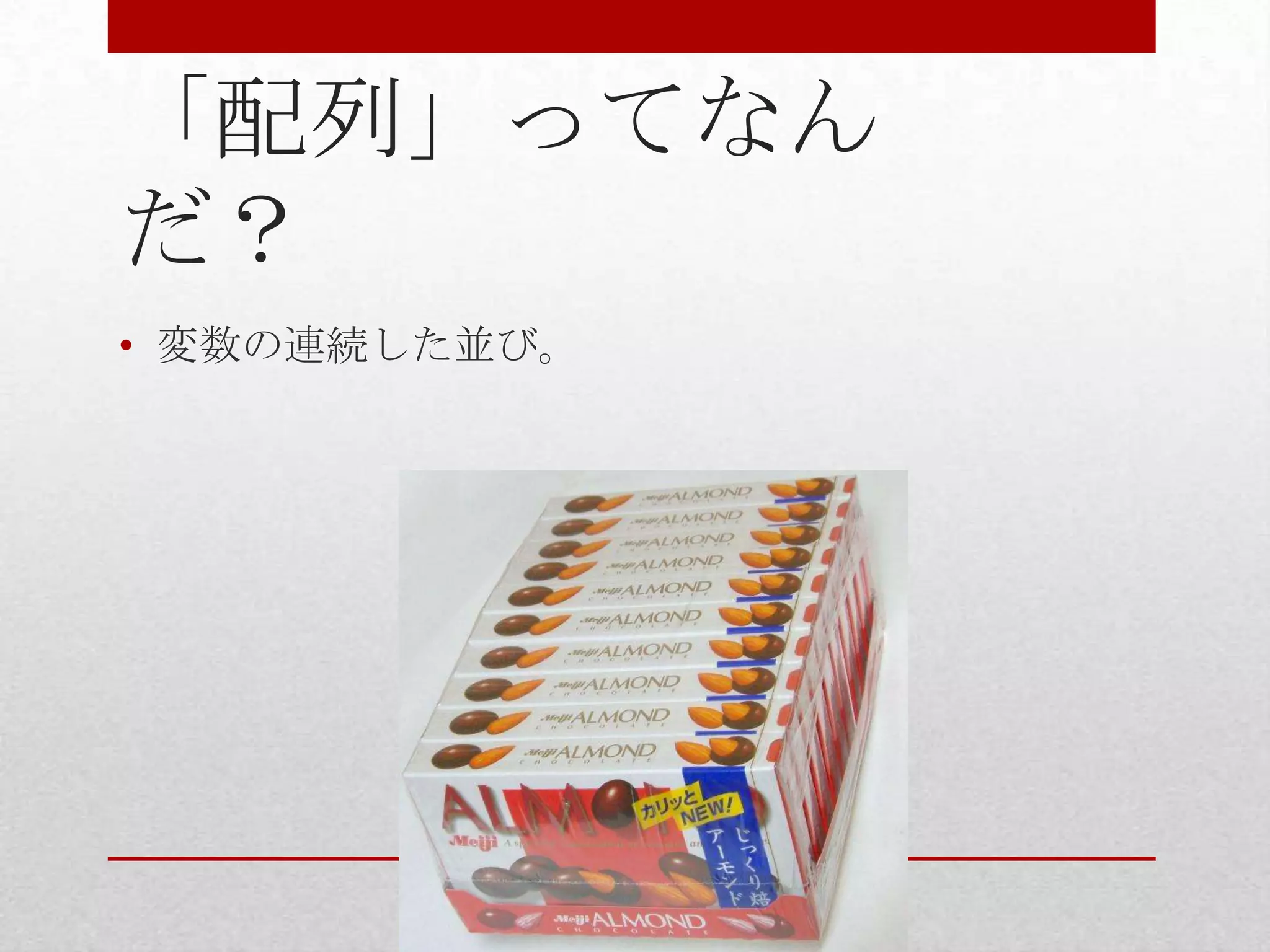 「配列」ってなん
だ？
• 変数の連続した並び。
 