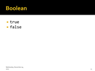     true
    false




Wednesday, November 09,
2011                      11
 
