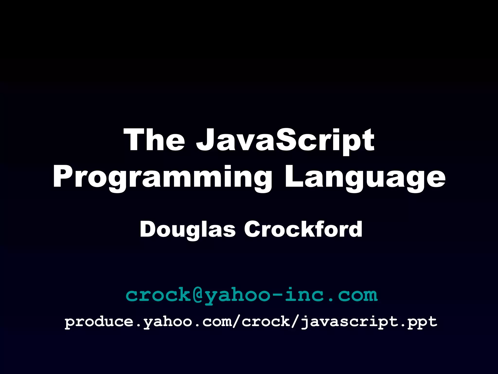 The JavaScript Programming Language Douglas Crockford [email_address] produce.yahoo.com/crock/javascript.ppt 