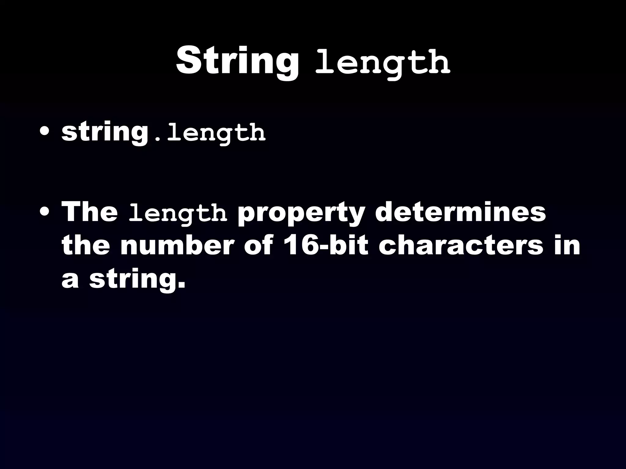 String  length string .length The  length  property determines the number of 16-bit characters in a string. 