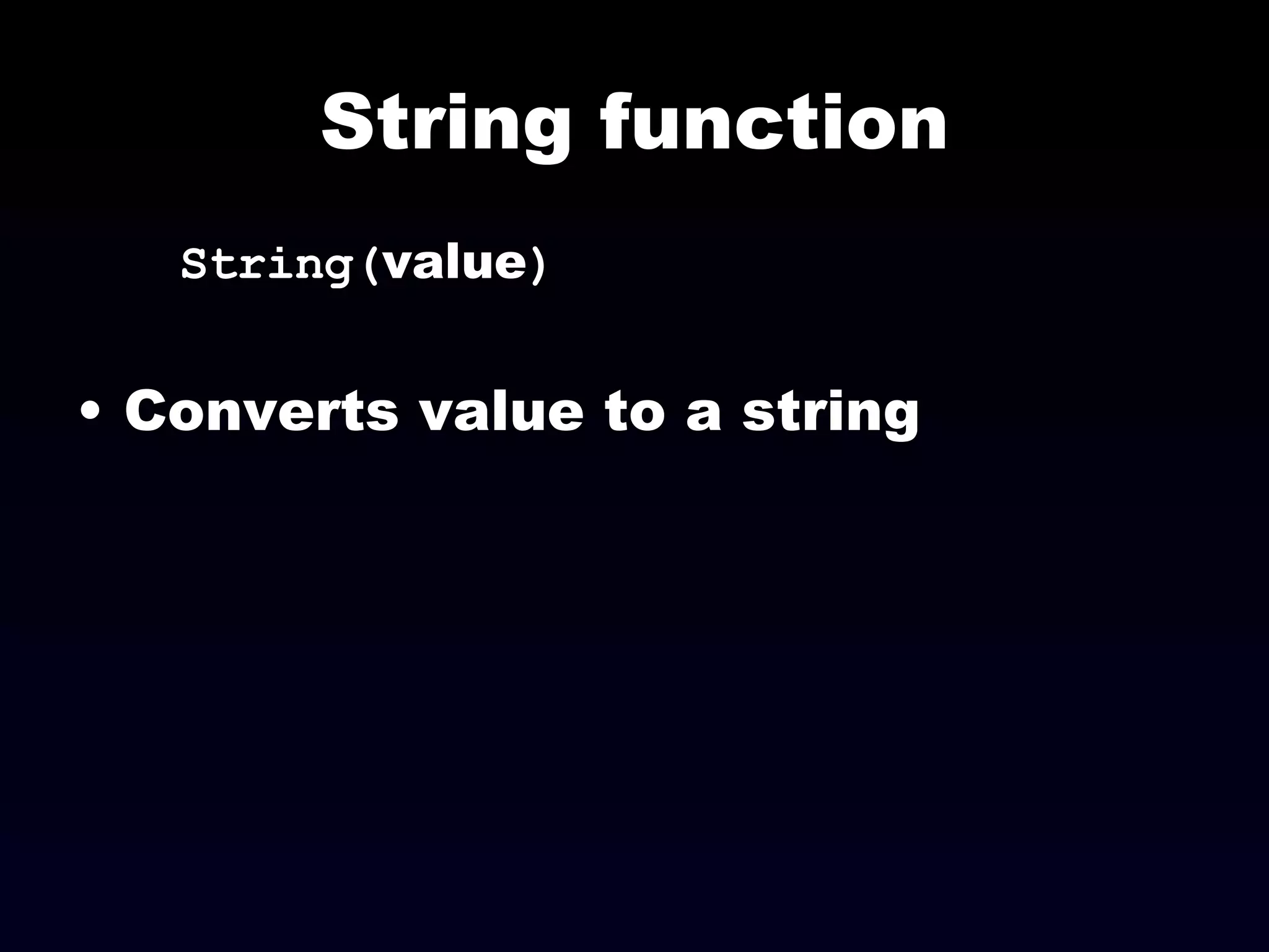 String function String( value ) Converts value to a string 