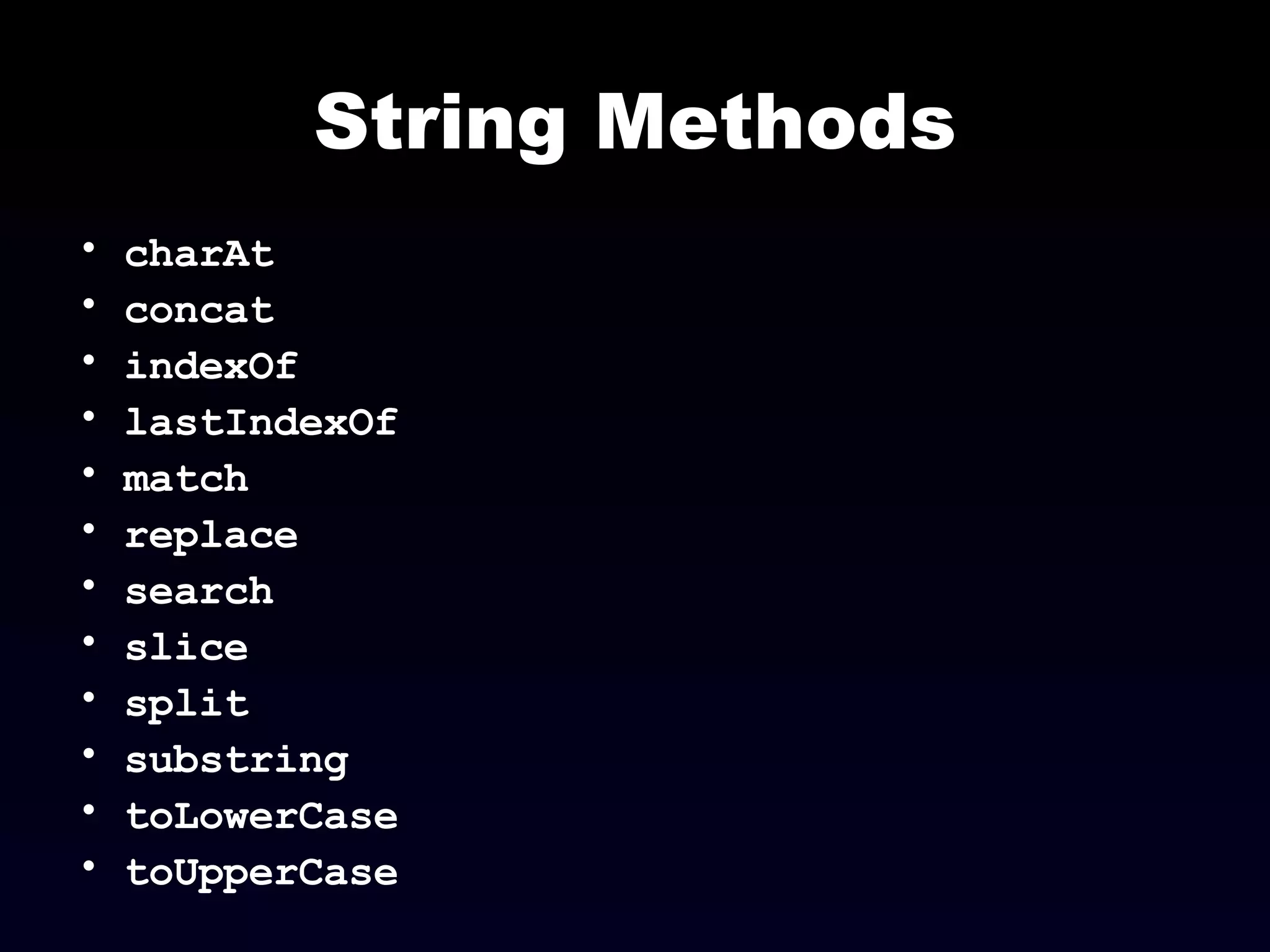 String Methods charAt concat indexOf lastIndexOf match replace search slice split substring toLowerCase toUpperCase 