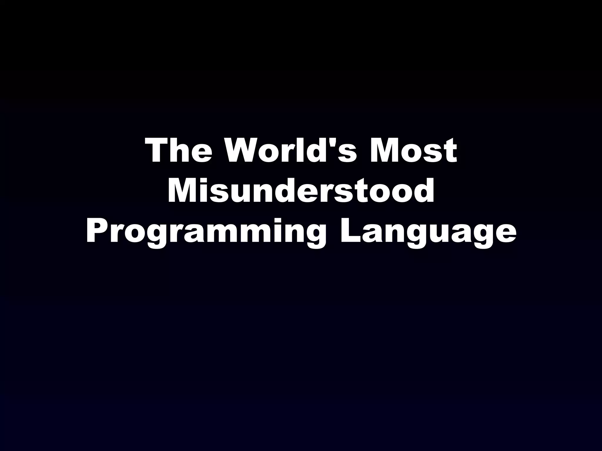The World's Most Misunderstood Programming Language 