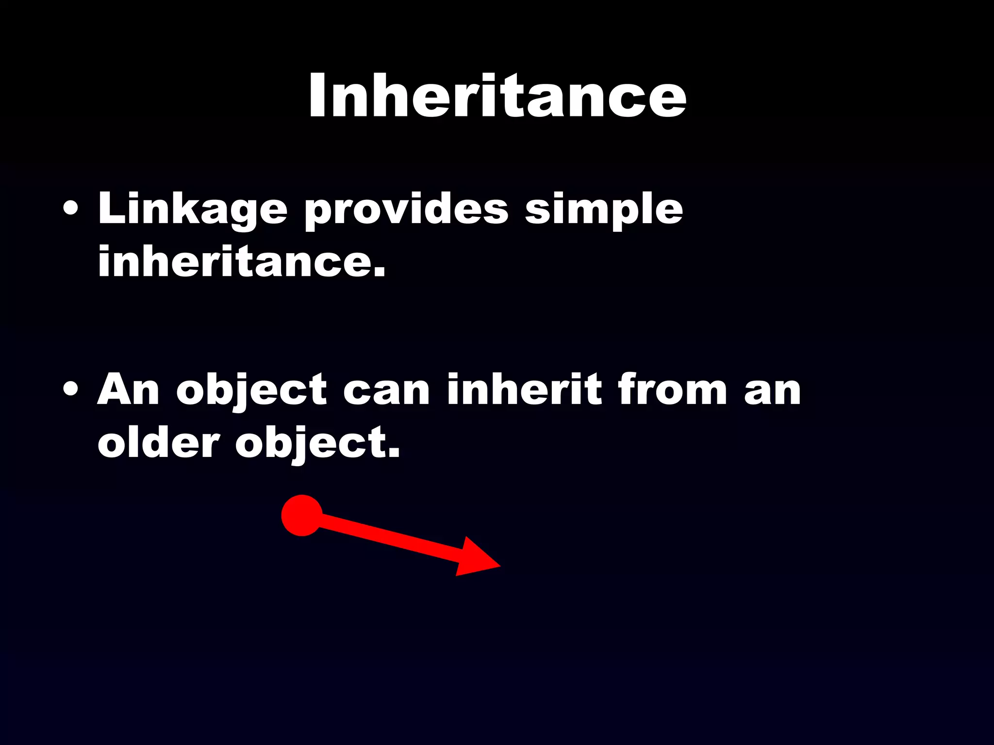 Inheritance Linkage provides simple inheritance. An object can inherit from an older object. 