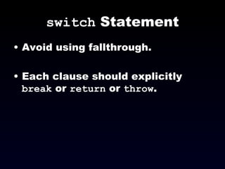switch  Statement Avoid using fallthrough.  Each clause should explicitly  break  or  return  or  throw . 