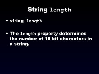 String  length string .length The  length  property determines the number of 16-bit characters in a string. 