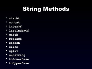 String Methods charAt concat indexOf lastIndexOf match replace search slice split substring toLowerCase toUpperCase 