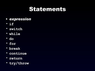 Statements expression if switch while do for break continue return try/throw 