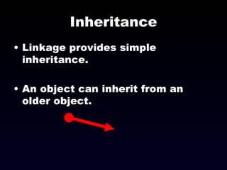 Inheritance Linkage provides simple inheritance. An object can inherit from an older object. 