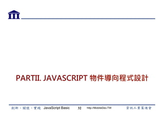 JavaScript Basic http://MobileDev.TW
PARTII. JAVASCRIPT 物件導向程式設計
32
 