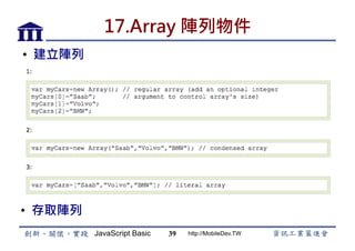 JavaScript Basic http://MobileDev.TW
17.Array 陣列物件
•  建立陣列
39
•  存取陣列
 